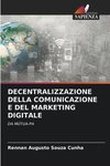 DECENTRALIZZAZIONE DELLA COMUNICAZIONE E DEL MARKETING DIGITALE