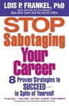 Stop Sabotaging Your Career: 8 Proven Strategies to Succeed--In Spite of Yourself