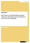 Innovationen durch Flexibilisierung der Arbeitszeit. Human Ressource Management als Teil der Personalpolitik