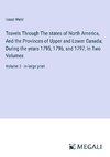 Travels Through The states of North America, And the Provinces of Upper and Lower Canada; During the years 1795, 1796, and 1797, In Two Volumes