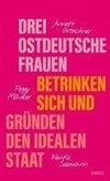 Drei ostdeutsche Frauen betrinken sich und gründen den idealen Staat