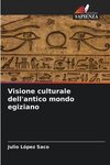 Visione culturale dell'antico mondo egiziano