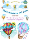 Divertimento nel cielo - Libro da colorare di mongolfiere per bambini - Le più incredibili avventure in mongolfiera