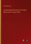 Lectures Upon the Devotion to the Most Sacred Heart of Jesus Christ