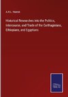 Historical Researches into the Politics, Intercourse, and Trade of the Carthaginians, Ethiopians, and Egyptians