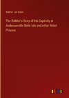 The Soldier's Story of his Captivity at Andersonville Belle Isle and other Rebel Prisons