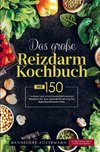 Das große Reizdarm Kochbuch mit entzündungshemmenden Rezepten für eine optimale Ernährung bei Darmbeschwerden!