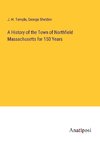 A History of the Town of Northfield Massachusetts for 150 Years