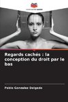 Regards cachés : la conception du droit par le bas