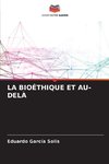 LA BIOÉTHIQUE ET AU-DELÀ