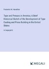 Type and Presses in America; A Brief Historical Sketch of the Development of Type Casting and Press Building in the United States