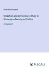 Despotism and Democracy; A Study in Washington Society and Politics