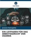 EIN LEITFADEN FÜR DAS ARBEITSGERICHT VON UGANDA