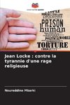 Jean Locke : contre la tyrannie d'une rage religieuse