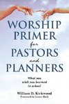 WORSHIP PRIMER FOR PASTORS AND PLANNERS  WHAT YOU WISH YOU LEARNED IN SCHOOL