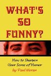 What's So Funny? How to Sharpen Your Sense of Humor