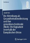 Die Abtreibung als Gesundheitsdienstleistung und ihre grenzüberschreitende (Nicht-)Verfügbarkeit innerhalb der Europäischen Union