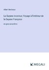 La Guyane inconnue; Voyage à l'intérieur de la Guyane Française