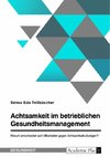 Achtsamkeit im betrieblichen Gesundheitsmanagement. Warum entscheiden sich Mitarbeiter gegen Achtsamkeitsübungen?