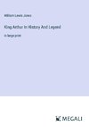 King Arthur In History And Legend