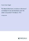 The Neutral Merchant; In relation to the law of contraband of war and blockade under the order in Council of 11th March, 1915