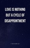 love is nothing but a cycle of disappointment