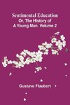 Sentimental Education; Or, The History of a Young Man. Volume 2