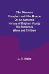 The Mormon Prophet and His Harem; Or, An Authentic History of Brigham Young, His Numerous Wives and Children