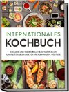 Internationales Kochbuch: Köstliche und traditionelle Rezepte von allen Kontinenten dieser Erde für Ihre kulinarische Weltreise