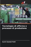 Tecnologia di officina e processo di produzione