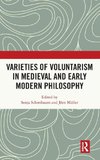 Varieties of Voluntarism in Medieval and Early Modern Philosophy