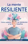 La mente resiliente. Cómo superar los obstáculos y los desafíos.