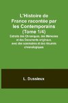 L'Histoire de France racontée par les Contemporains (Tome 1/4); Extraits des Chroniques, des Mémoires et des Documents originaux, avec des sommaires et des résumés chronologiques