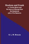 Moslem and Frank; or, Charles Martel and the rescue of Europe from the threatened yoke of the Saracens