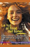 La luz al final del túnel. Cómo vencer la depresión y recuperar la alegría de vivir.