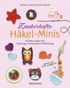 Zauberhafte Häkel-Minis - 40 Deko-Ideen für Kleidung, Accessoires und Wohnung - schnell und leicht umgesetzt