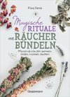 Magische Rituale mit Räucherbündeln. Zu Jahresfesten und im Alltag: Reinigung, Schutz, Liebe uvm.