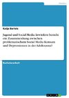 Jugend und Social Media. Inwiefern besteht ein Zusammenhang zwischen problematischem Social Media Konsum und Depressionen in der Adoleszenz?