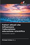 Fattori attuali che influenzano l'educazione; educazione scientifica