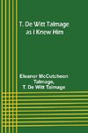 T. De Witt Talmage as I Knew Him