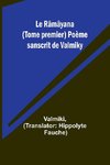 Le Râmâyana (Tome premier) Poème sanscrit de Valmiky