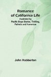 Romance of California Life; Illustrated by Pacific Slope Stories, Thrilling, Pathetic and Humorous