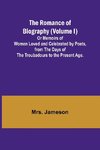 The Romance of Biography (Volume I); Or Memoirs of Women Loved and Celebrated by Poets, from the Days of the Troubadours to the Present Age.