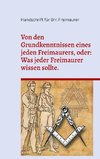 Von den Grundkenntnissen eines jeden Freimaurers, oder: Was jeder Freimaurer wissen sollte.