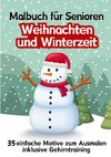 Malbuch für Senioren Weihnachten und Winterzeit 35 einfache Ausmalbilder Gehirntraining für Rentner, Malanfänger, Malgruppen Geschenkidee Weihnachtsgeschenk, Gruppenbetreuung, Neujahr