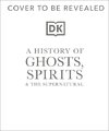 A History of Ghosts, Spirits and the Supernatural