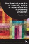 The Routledge Guide to Teaching Ethics in Translation and Interpreting Education