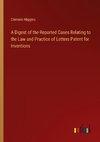 A Digest of the Reported Cases Relating to the Law and Practice of Letters Patent for Inventions