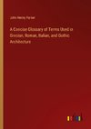 A Concise Glossary of Terms Used in Grecian, Roman, Italian, and Gothic Architecture