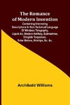 The Romance of Modern Invention; Containing Interesting Descriptions in Non-technical Language of Wireless Telegraphy, Liquid Air, Modern Artillery, Submarines, Dirigible Torpedoes, Solar Motors, Airships, &c. &c.